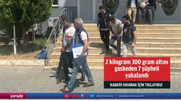 2 kilogram 300 gram altını gasbeden 7 ş&uuml;pheli yakalandı