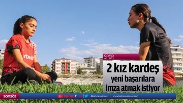 2 kız kardeş yeni başarılara imza atmak istiyor