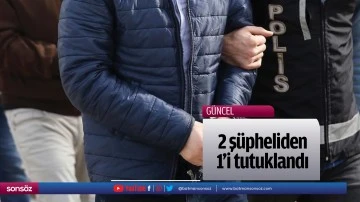 2 ş&uuml;pheliden 1&rsquo;i tutuklandı