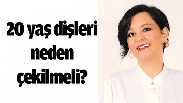 20 YAŞ DİŞLERİ NEDEN &Ccedil;EKİLMELİ?