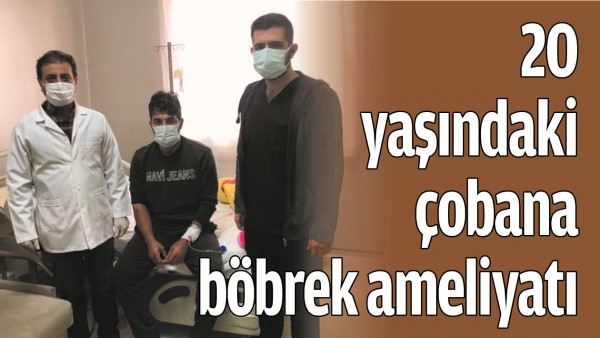 20 YAŞINDAKİ &Ccedil;OBANA B&Ouml;BREK AMELİYATI