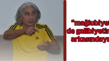 &ldquo;MAĞLUBİYETİN DE GALİBİYETİN DE ARKASINDAYIZ&rdquo;