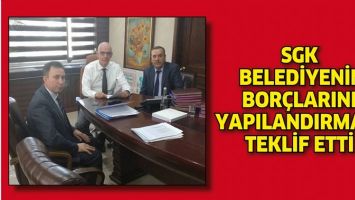SGK, BELEDİYENİN BOR&Ccedil;LARINI YAPILANDIRMAYI TEKLİF ETTİ