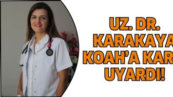 UZ. DR. KARAKAYA KOAH&rsquo;A KARŞI UYARDI!