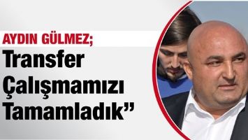 AYDIN G&Uuml;LMEZ; TRANSFER &Ccedil;ALIŞMAMIZI TAMAMLADIK&rdquo;