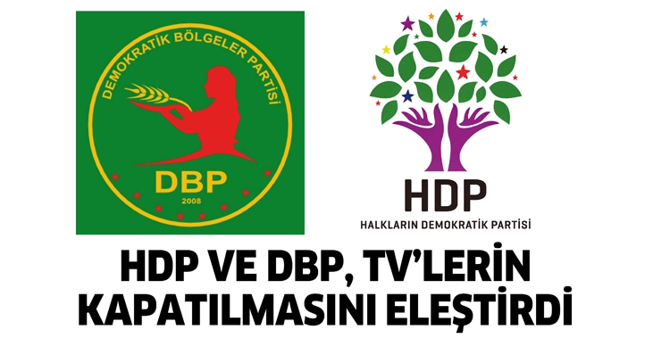 HDP VE DBP, TV&rsquo;LERİN KAPATILMASINI ELEŞTİRDİ