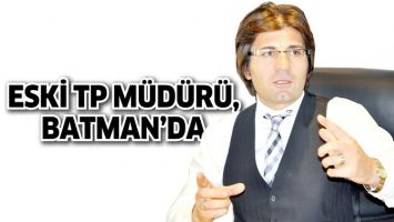 ESKİ TP M&Uuml;D&Uuml;R&Uuml;, BATMAN&rsquo;DA