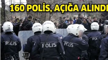 160 POLİS, A&Ccedil;IĞA ALINDI!