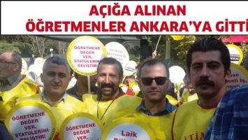 A&Ccedil;IĞA ALINAN &Ouml;ĞRETMENLER, ANKARA&rsquo;YA GİTTİ
