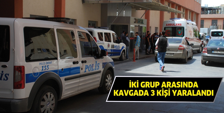 İKİ GRUP ARASINDA KAVGADA 3 KİŞİ YARALANDI