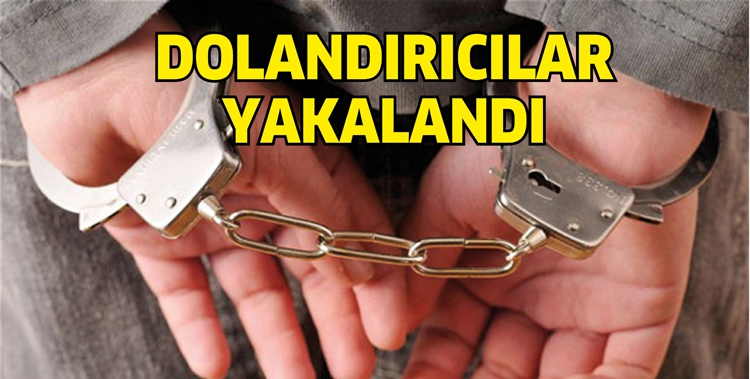 DOLANDIRICILAR YAKALANDI