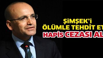 ŞİMŞEK&rsquo;İ &Ouml;L&Uuml;MLE TEHDİT ETTİ, HAPİS CEZASI ALDI