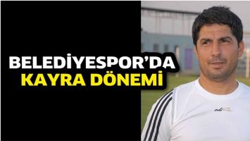 BELEDİYESPOR&rsquo;DA KAYRA D&Ouml;NEMİ
