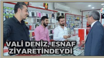 VALİ DENİZ, ESNAF ZİYARETİNDEYDİ
