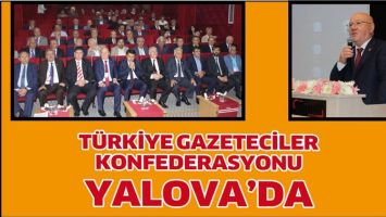 T&Uuml;RKİYE GAZETECİLER KONFEDERASYONU YALOVA&rsquo;DA