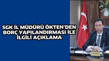 SGK İL M&Uuml;D&Uuml;R&Uuml; &Ouml;KTEN&rsquo;DEN BOR&Ccedil; YAPILANDIRMASI İLE İLGİLİ A&Ccedil;IKLAMA
