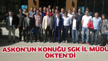 ASKON&rsquo;UN KONUĞU SGK İL M&Uuml;D&Uuml;R&Uuml; &Ouml;KTEN&rsquo;Dİ
