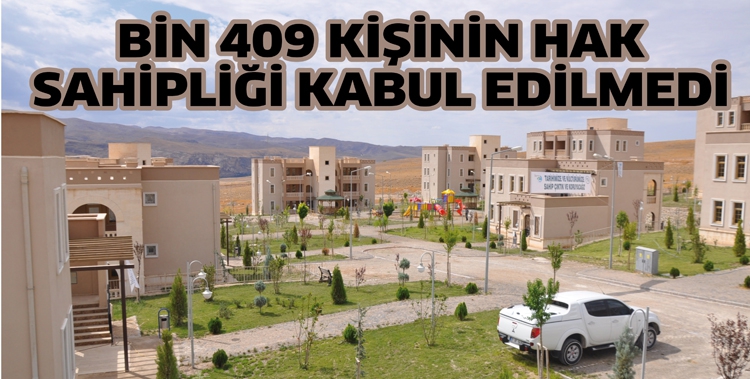 BİN 409 KİŞİNİN HAK SAHİPLİĞİ KABUL EDİLMEDİ