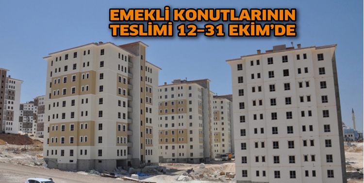 EMEKLİ KONUTLARININ TESLİMİ 12&ndash;31 EKİM&rsquo;DE