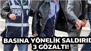 BASINA Y&Ouml;NELİK SALDIRIDA 3 G&Ouml;ZALTI!