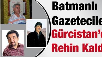 BATMANLI GAZETECİLER G&Uuml;RCİSTAN&rsquo;DA REHİN KALDI