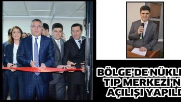 B&Ouml;LGE&rsquo;DE N&Uuml;KLEER TIP MERKEZİ&rsquo;NİN A&Ccedil;ILIŞI YAPILDI