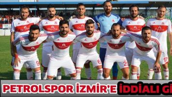 PETROLSPOR İZMİR&rsquo;E İDDİALI GİTTİ