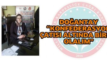 DOĞANTAY &ldquo;KONFEDERASYON &Ccedil;ATISI ALTINDA BİRLİK OLALIM&rdquo;
