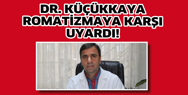 DR. K&Uuml;&Ccedil;&Uuml;KKAYA, ROMATİZMAYA KARŞI UYARDI!