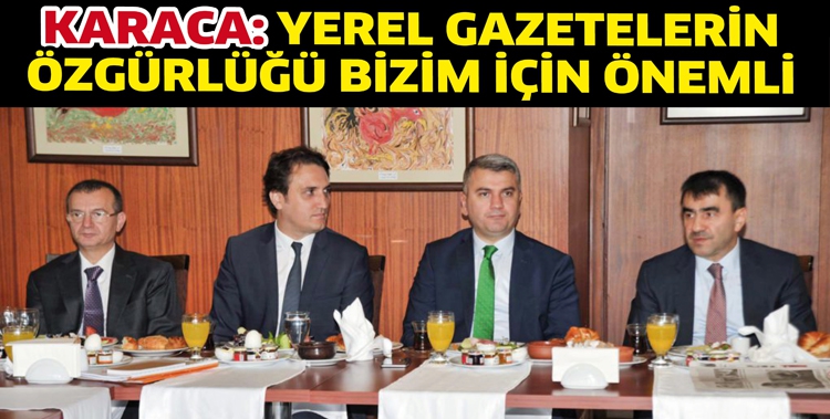 KARACA: YEREL GAZETELERİN &Ouml;ZG&Uuml;RL&Uuml;Ğ&Uuml; BİZİM İ&Ccedil;İN &Ouml;NEMLİ