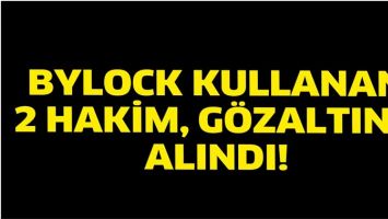 BYLOCK KULLANAN 2 HAKİM, G&Ouml;ZALTINA ALINDI!