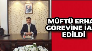 M&Uuml;FT&Uuml; ERHAN, G&Ouml;REVİNE İADE EDİLDİ