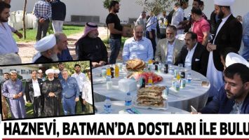 HAZNEVİ, BATMAN&rsquo;DA DOSTLARI İLE BULUŞTU