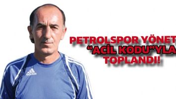 PETROLSPOR Y&Ouml;NETİMİ &ldquo;ACİL KODU&rdquo;YLA TOPLANDI!
