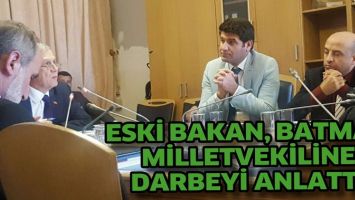 ESKİ BAKAN, BATMAN MİLLETVEKİLİNE DARBEYİ ANLATTI