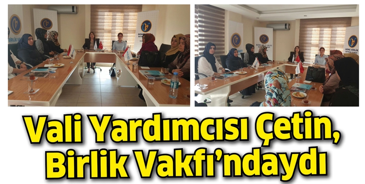 VALİ YARDIMCISI &Ccedil;ETİN, BİRLİK VAKFI&rsquo;NDAYDI