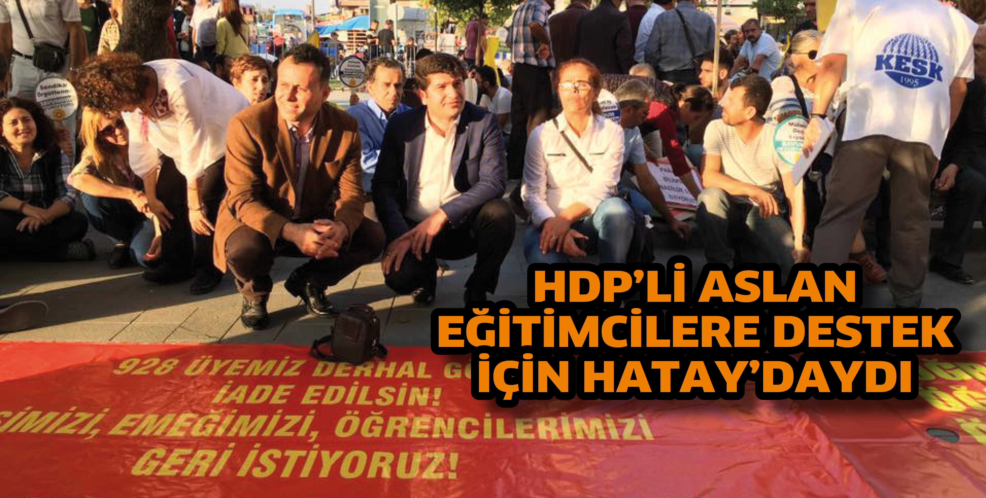 HDP&rsquo;Lİ ASLAN, EĞİTİMCİLERE DESTEK İ&Ccedil;İN HATAY&rsquo;DAYDI