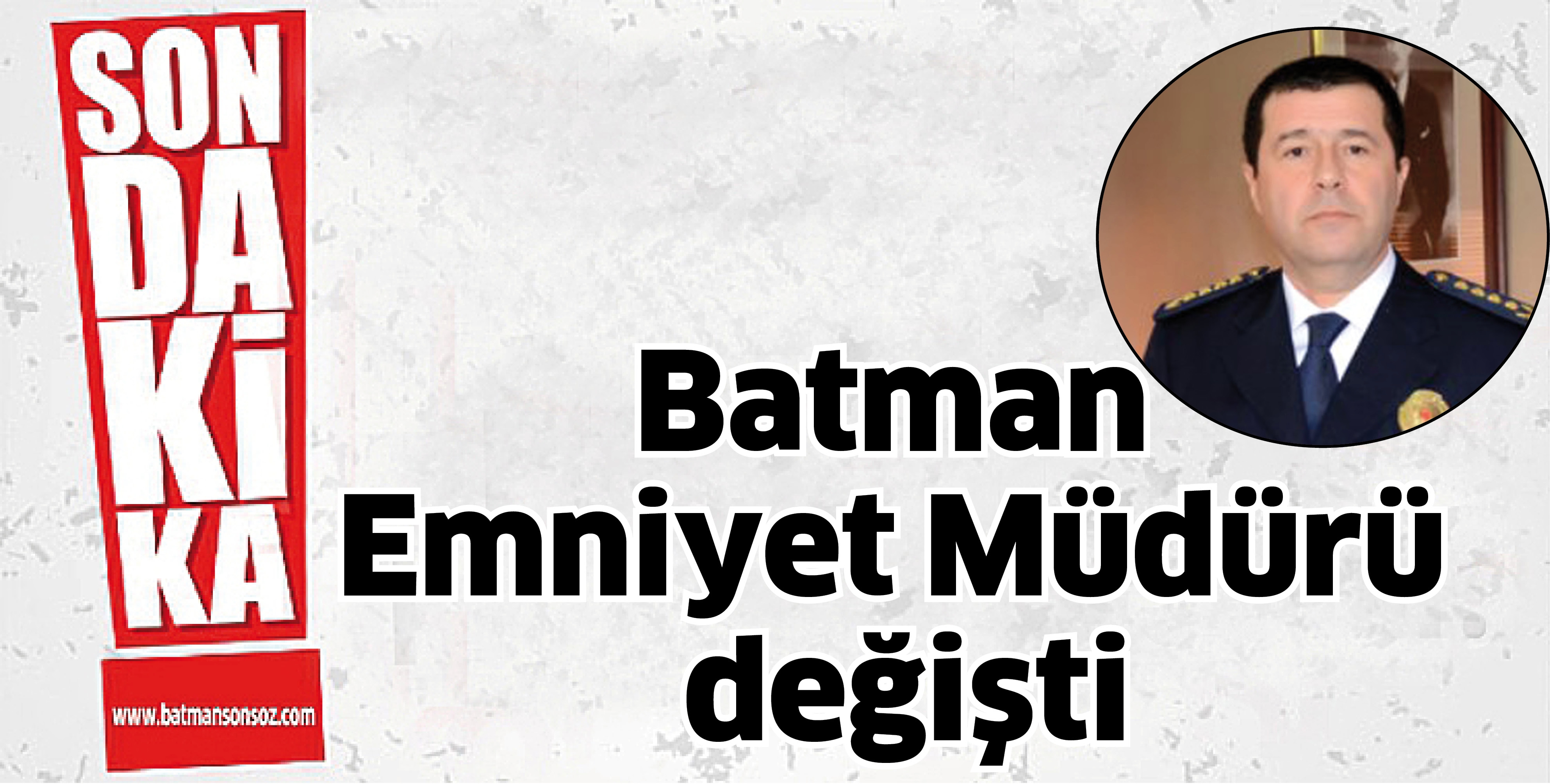 BATMAN EMNİYET M&Uuml;D&Uuml;R&Uuml; DEĞİŞTİ