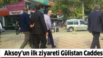 AKSOY&rsquo;UN İLK ZİYARETİ G&Uuml;LİSTAN CADDESİ&rsquo;NE