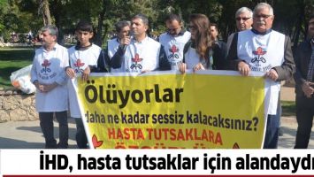 İHD, HASTA TUTSAKLAR İ&Ccedil;İN ALANDAYDI