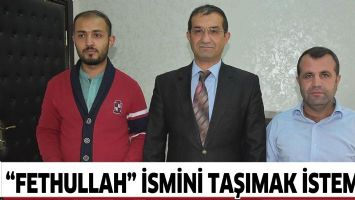 &ldquo;FETHULLAH&rdquo; İSMİNİ TAŞIMAK İSTEMEDİ