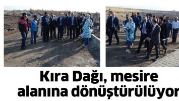 KIRA DAĞI, MESİRE ALANINA D&Ouml;N&Uuml;ŞT&Uuml;R&Uuml;L&Uuml;YOR
