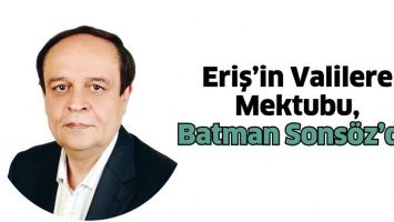 ERİŞ&rsquo;İN VALİLERE MEKTUBU, BATMAN SONS&Ouml;Z&rsquo;DE
