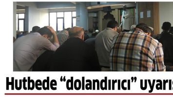 HUTBEDE &ldquo;DOLANDIRICI&rdquo; UYARISI!