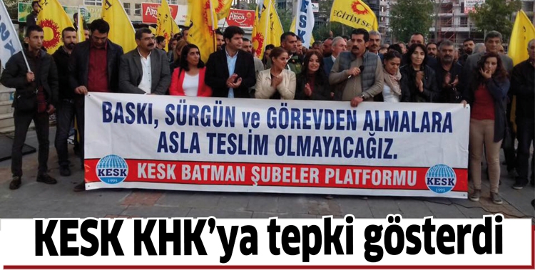 KESK KHK&rsquo;YA TEPKİ G&Ouml;STERDİ