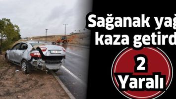 SAĞANAK YAĞIŞ KAZA GETİRDİ: 2 YARALI