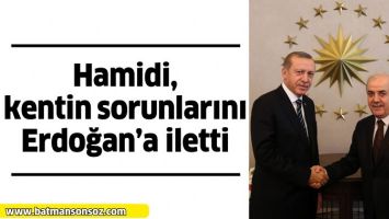 HAMİDİ, KENTİN SORUNLARINI ERDOĞAN&rsquo;A İLETTİ