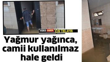 YAĞMUR YAĞINCA, CAMİİ KULLANILMAZ HALE GELDİ