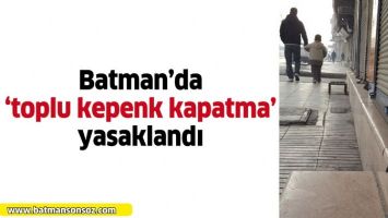 BATMAN'DA 'TOPLU KEPENK KAPATMA' YASAKLANDI