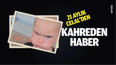 21 aylık Celal&rsquo;den kahreden haber